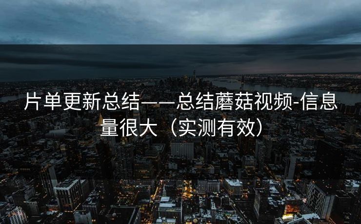 片单更新总结——总结蘑菇视频-信息量很大（实测有效）