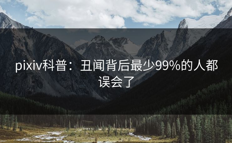pixiv科普：丑闻背后最少99%的人都误会了