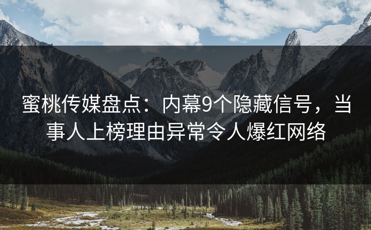 蜜桃传媒盘点：内幕9个隐藏信号，当事人上榜理由异常令人爆红网络